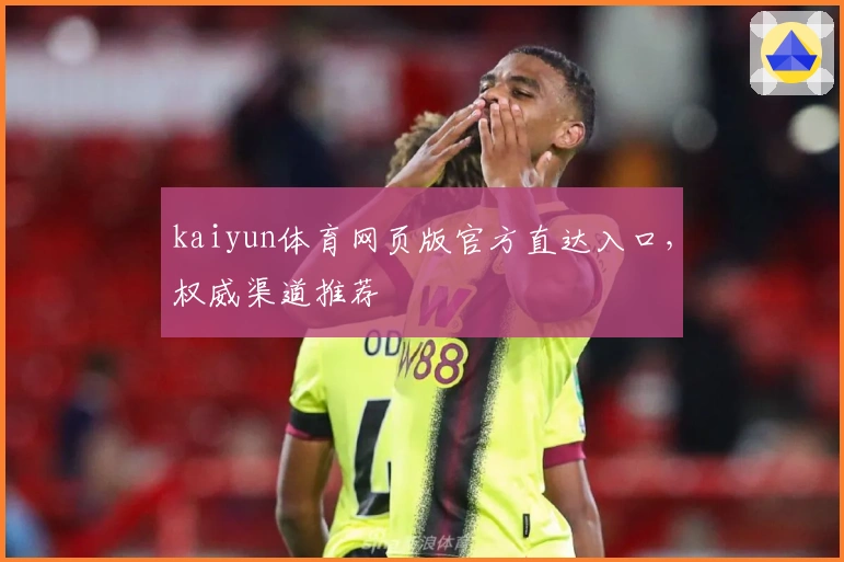 kaiyun体育网页版官方直达入口，权威渠道推荐