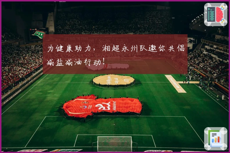 为健康助力，湘超永州队邀你共倡减盐减油行动！