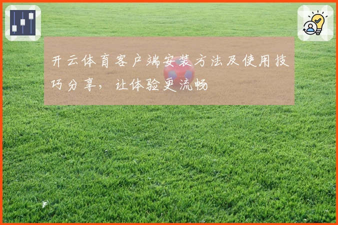 开云体育客户端安装方法及使用技巧分享，让体验更流畅