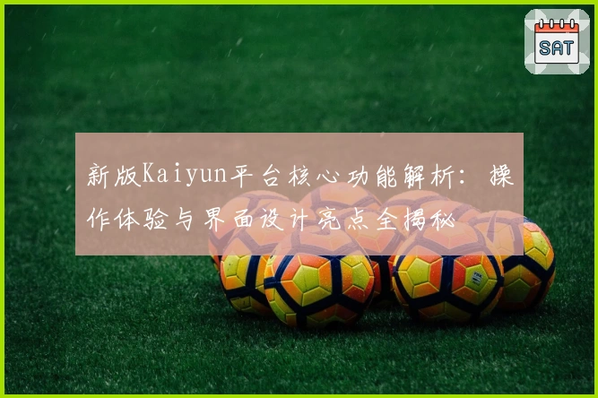 新版Kaiyun平台核心功能解析：操作体验与界面设计亮点全揭秘