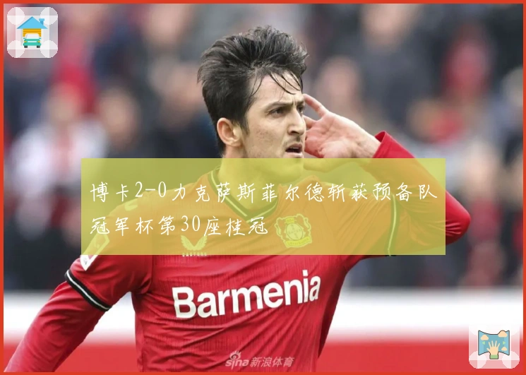 博卡2-0力克萨斯菲尔德斩获预备队冠军杯第30座桂冠