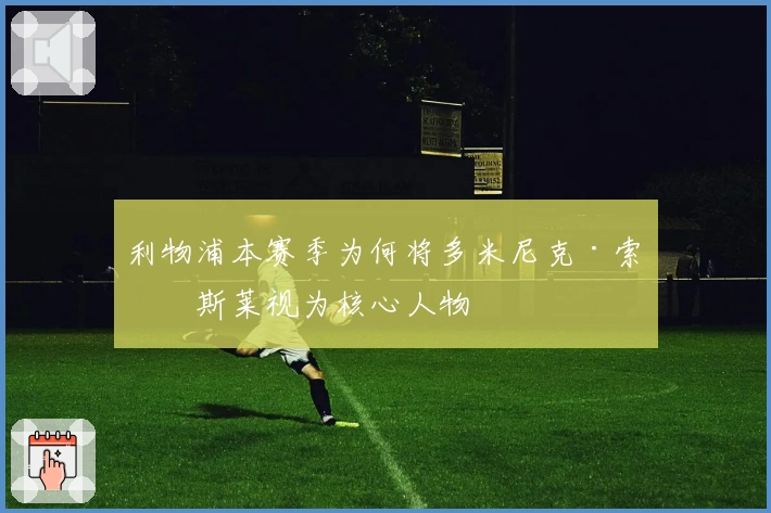 利物浦本赛季为何将多米尼克·索博斯莱视为核心人物