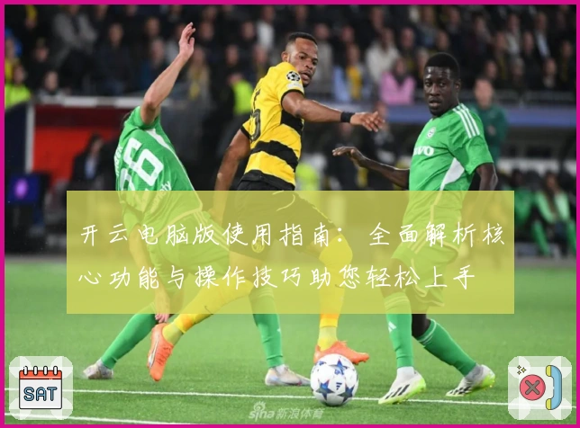 开云电脑版使用指南:全面解析核心功能与操作技巧助您轻松上手
